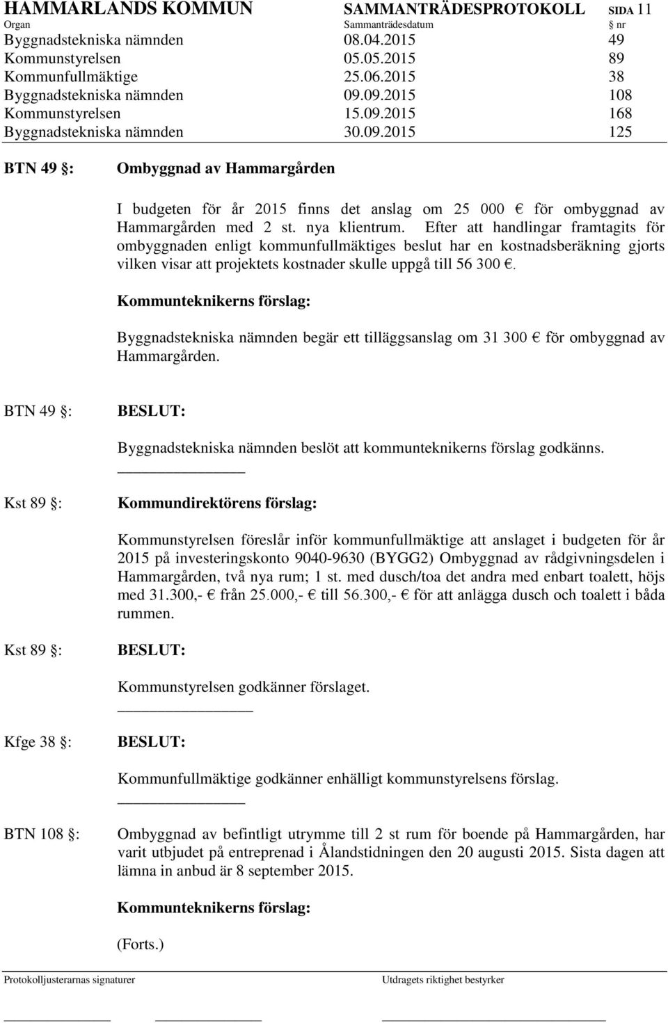 nya klientrum. Efter att handlingar framtagits för ombyggnaden enligt kommunfullmäktiges beslut har en kostnadsberäkning gjorts vilken visar att projektets kostnader skulle uppgå till 56 300.