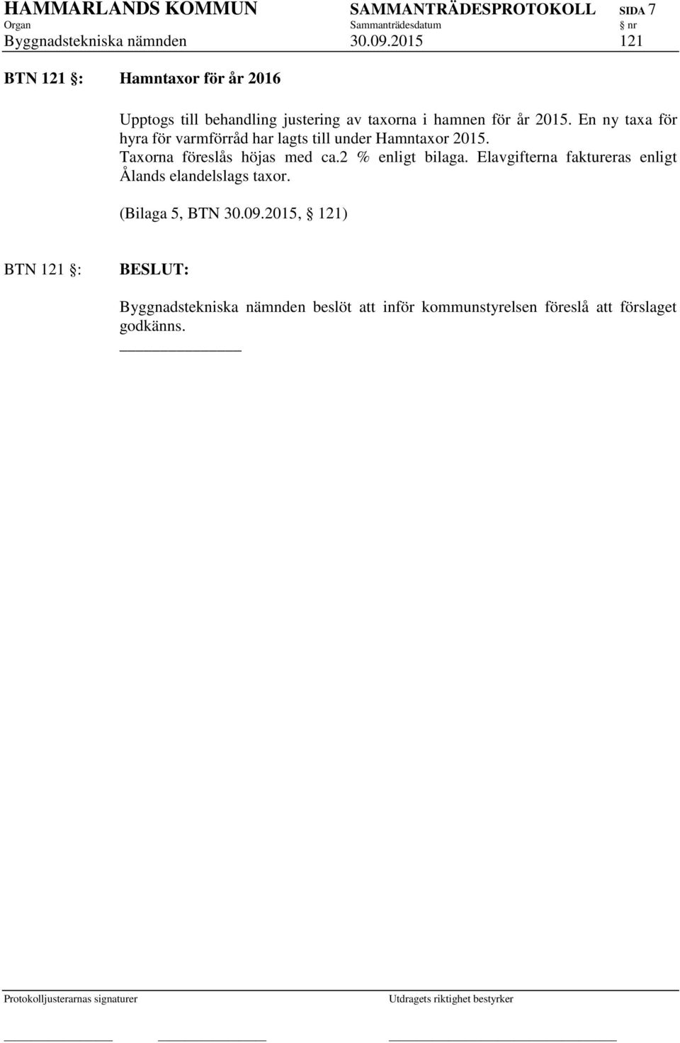 En ny taxa för hyra för varmförråd har lagts till under Hamntaxor 2015. Taxorna föreslås höjas med ca.2 % enligt bilaga.