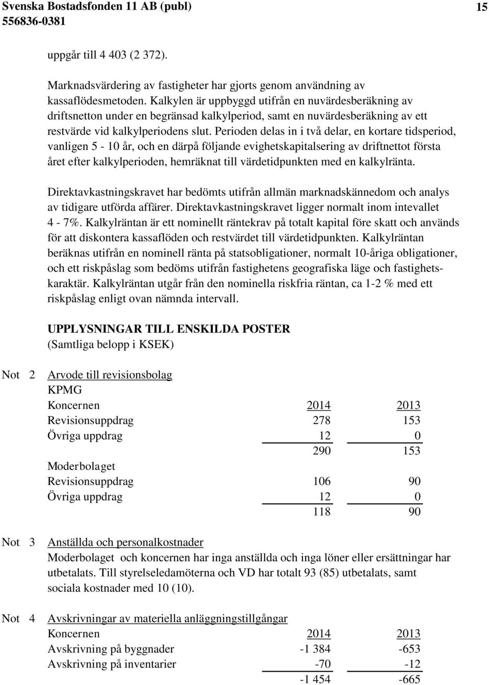 Perioden delas in i två delar, en kortare tidsperiod, vanligen 5-10 år, och en därpå följande evighetskapitalsering av driftnettot första året efter kalkylperioden, hemräknat till värdetidpunkten med