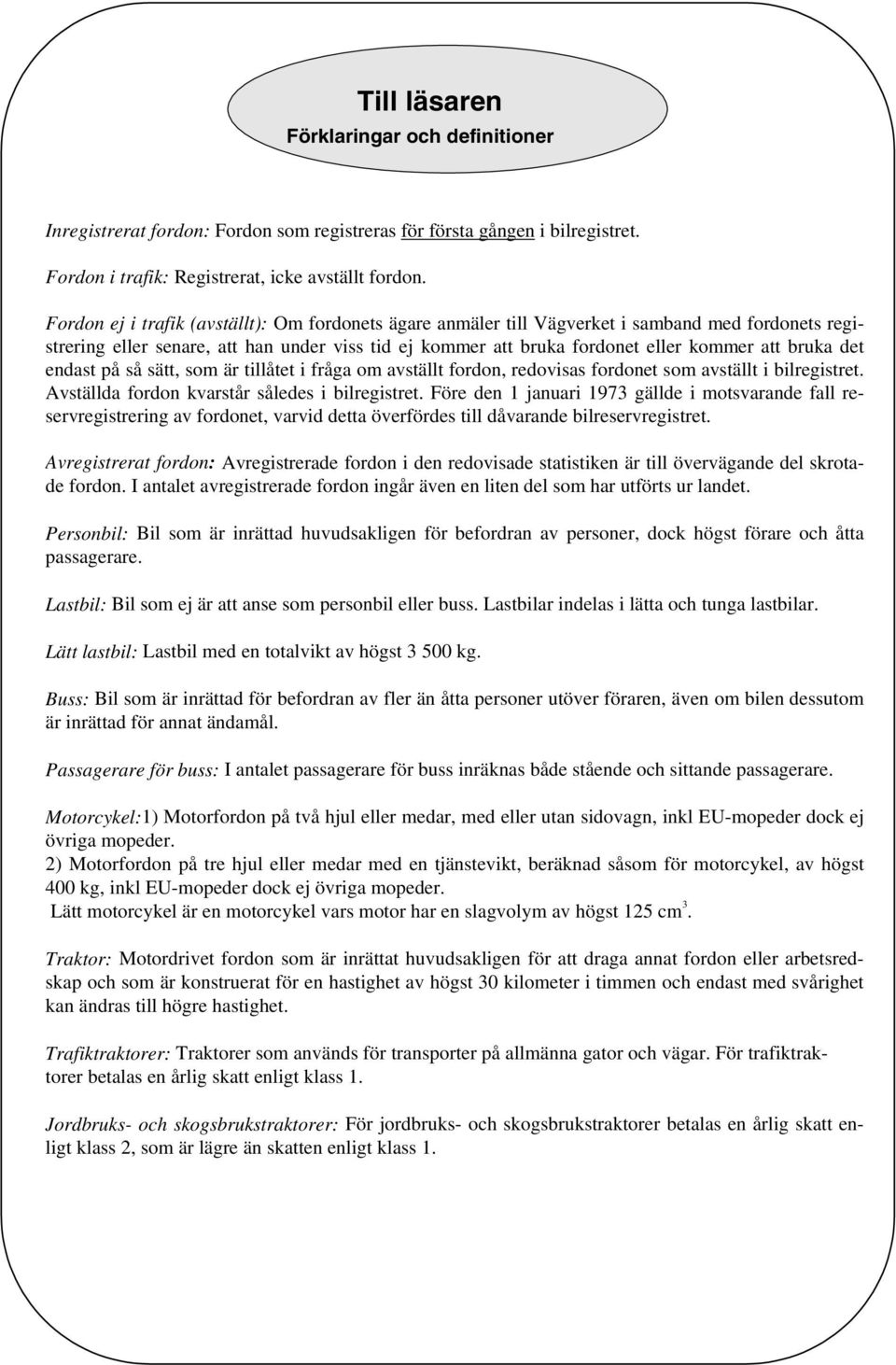 det endast på så sätt, som är tillåtet i fråga om avställt fordon, redovisas fordonet som avställt i bilregistret. Avställda fordon kvarstår således i bilregistret.