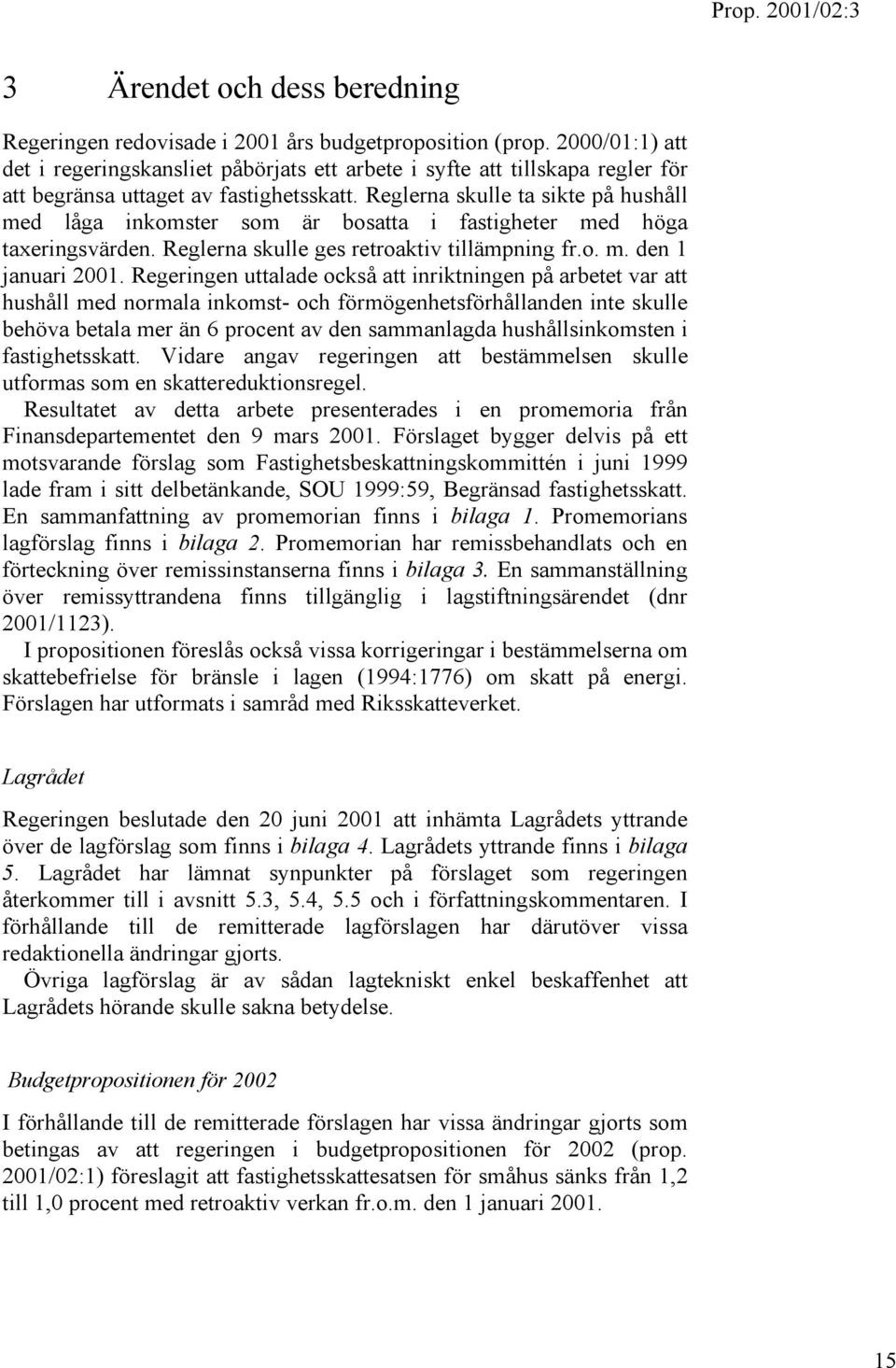 Reglerna skulle ta sikte på hushåll med låga inkomster som är bosatta i fastigheter med höga taxeringsvärden. Reglerna skulle ges retroaktiv tillämpning fr.o. m. den 1 januari 2001.