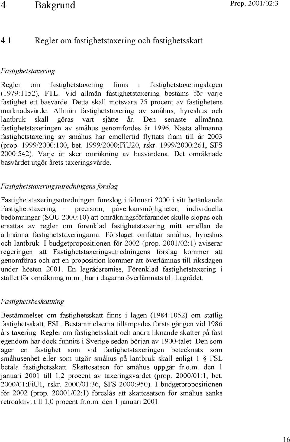 Allmän fastighetstaxering av småhus, hyreshus och lantbruk skall göras vart sjätte år. Den senaste allmänna fastighetstaxeringen av småhus genomfördes år 1996.