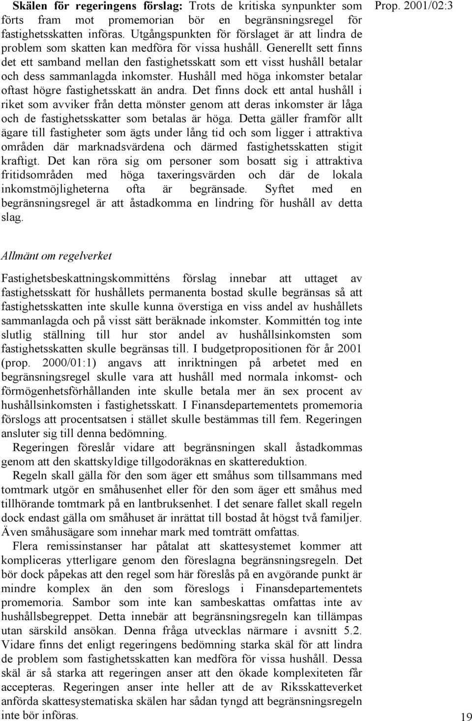 Generellt sett finns det ett samband mellan den fastighetsskatt som ett visst hushåll betalar och dess sammanlagda inkomster. Hushåll med höga inkomster betalar oftast högre fastighetsskatt än andra.