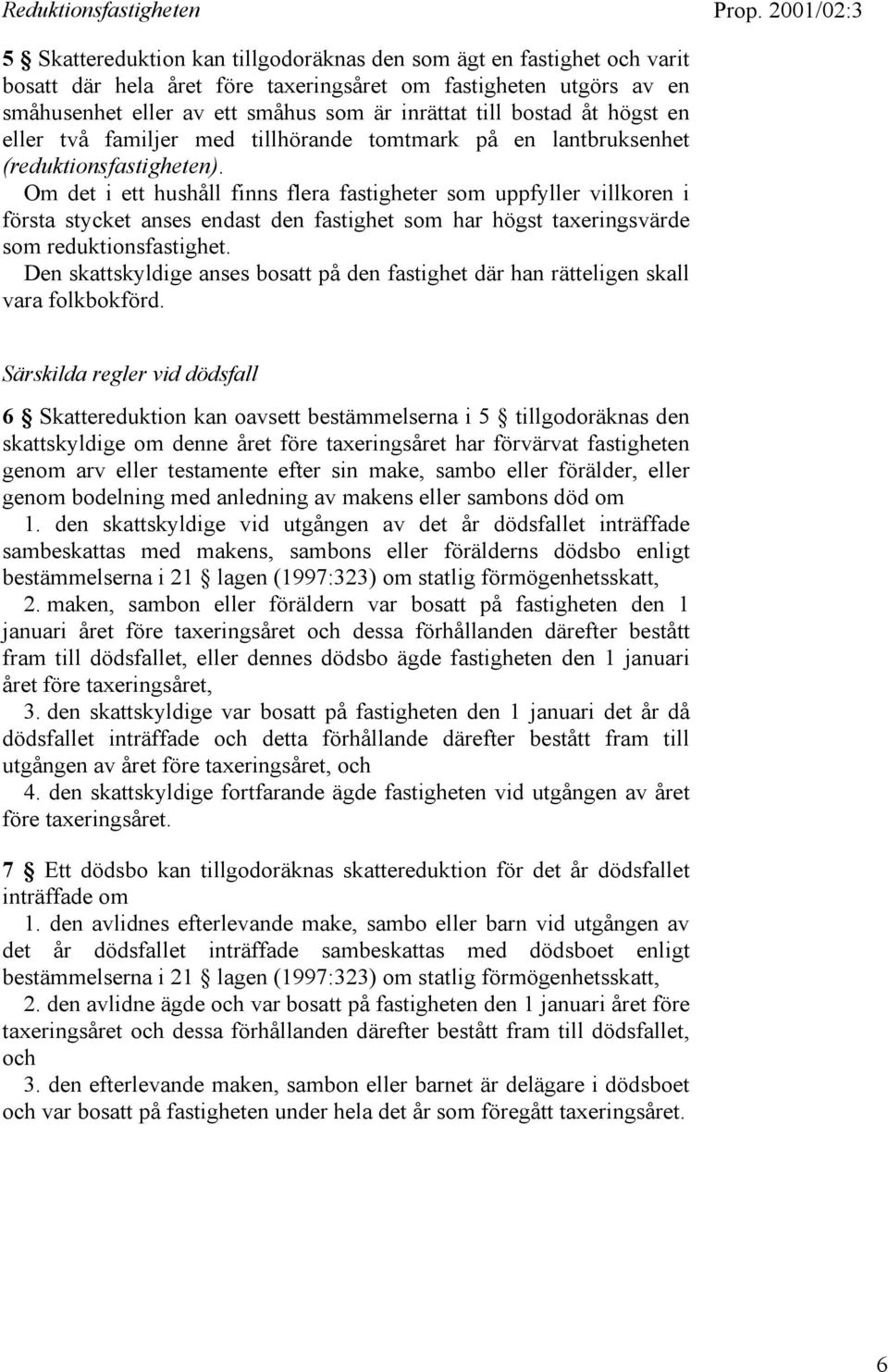 Om det i ett hushåll finns flera fastigheter som uppfyller villkoren i första stycket anses endast den fastighet som har högst taxeringsvärde som reduktionsfastighet.