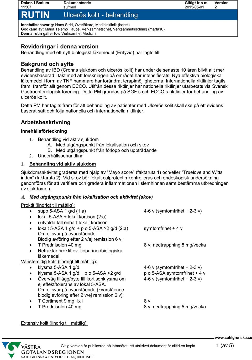 Verksamhetsledning (marta10) Denna rutin gäller för: Verksamhet Medicin Revideringar i denna version Behandling med ett nytt biologiskt läkemedel (Entyvio) har lagts till Bakgrund och syfte