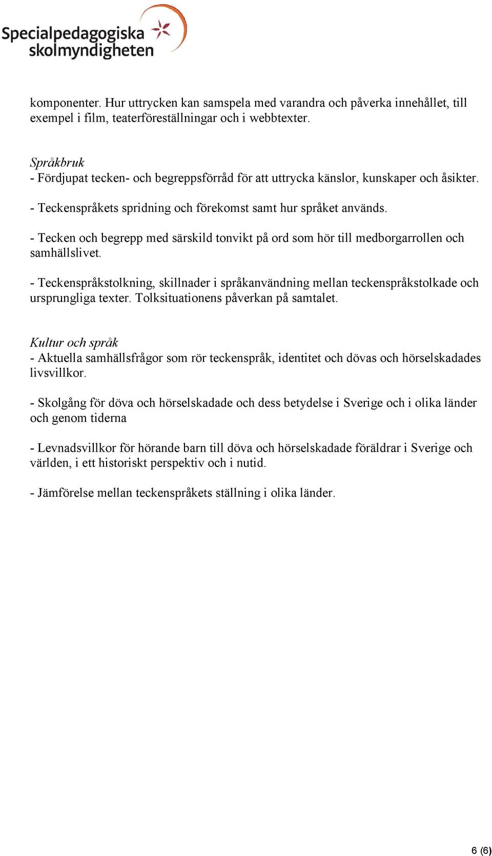 - Tecken och begrepp med särskild tonvikt på ord som hör till medborgarrollen och samhällslivet.