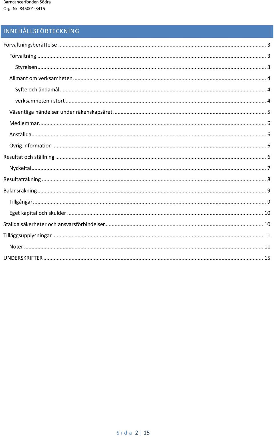 .. 6 Resultat och ställning... 6 Nyckeltal... 7 Resultaträkning... 8 Balansräkning... 9 Tillgångar... 9 Eget kapital och skulder.