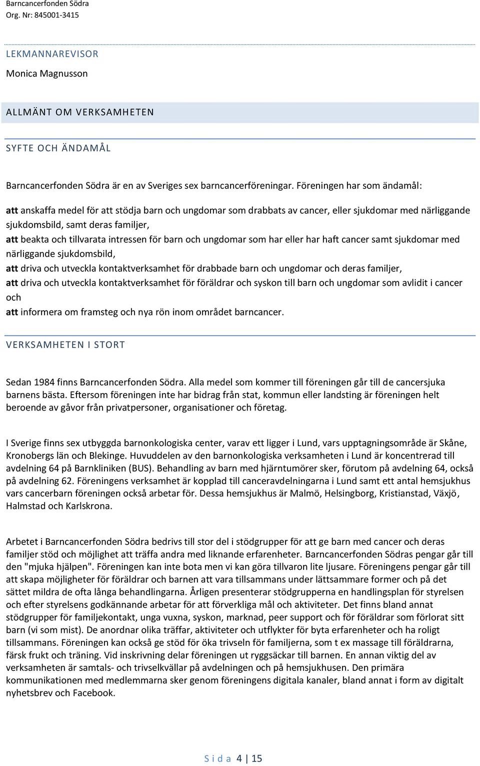 intressen för barn och ungdomar som har eller har haft cancer samt sjukdomar med närliggande sjukdomsbild, att driva och utveckla kontaktverksamhet för drabbade barn och ungdomar och deras familjer,