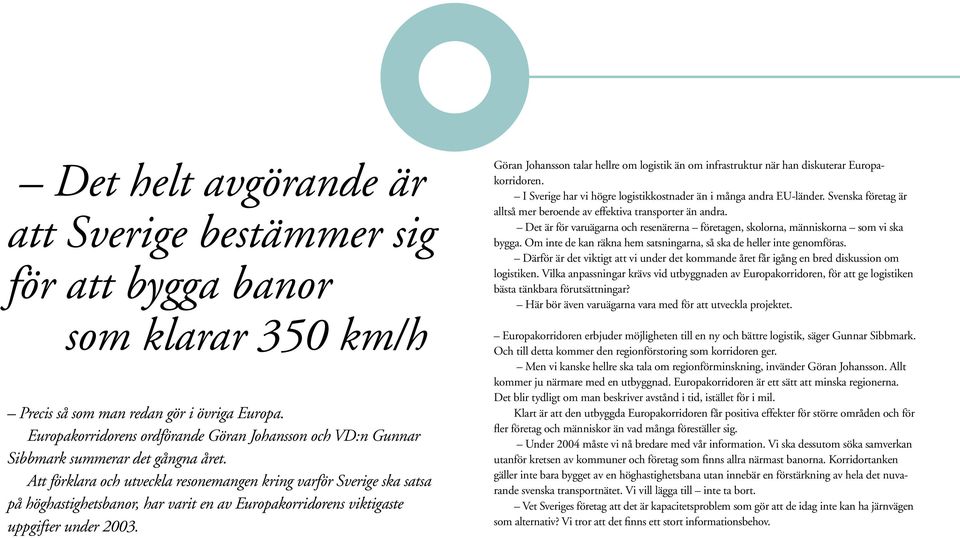 Att förklara och utveckla resonemangen kring varför Sverige ska satsa på höghastighetsbanor, har varit en av Europakorridorens viktigaste uppgifter under 2003.