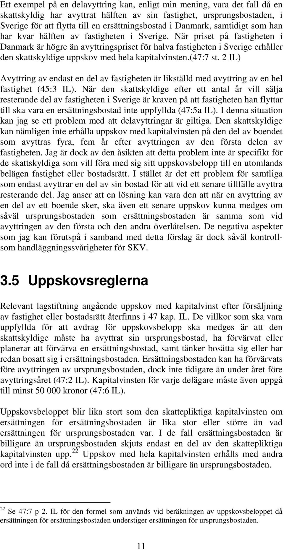 När priset på fastigheten i Danmark är högre än avyttringspriset för halva fastigheten i Sverige erhåller den skattskyldige uppskov med hela kapitalvinsten.(47:7 st.