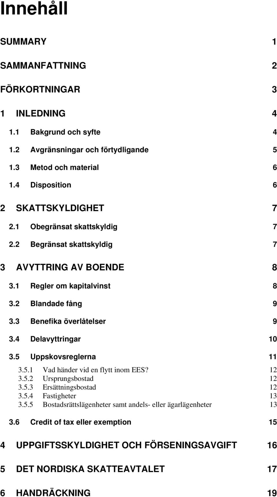 3 Benefika överlåtelser 9 3.4 Delavyttringar 10 3.5 Uppskovsreglerna 11 3.5.1 Vad händer vid en flytt inom EES? 12 3.5.2 Ursprungsbostad 12 3.5.3 Ersättningsbostad 12 3.5.4 Fastigheter 13 3.