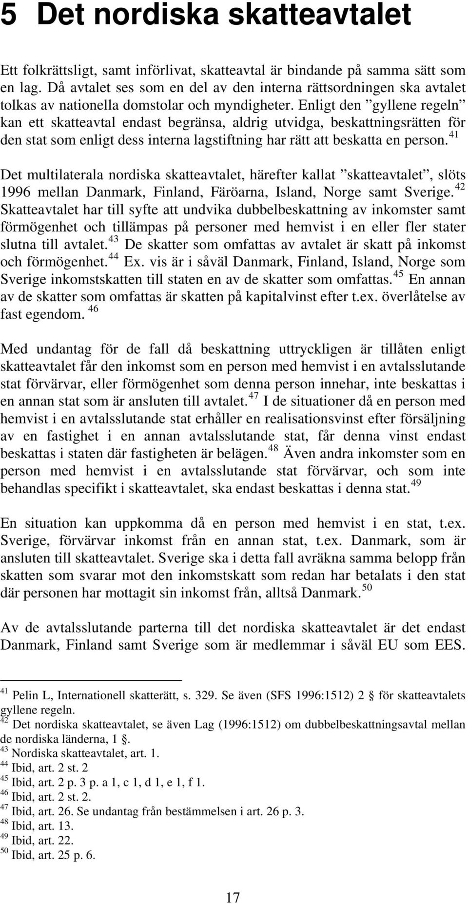 Enligt den gyllene regeln kan ett skatteavtal endast begränsa, aldrig utvidga, beskattningsrätten för den stat som enligt dess interna lagstiftning har rätt att beskatta en person.