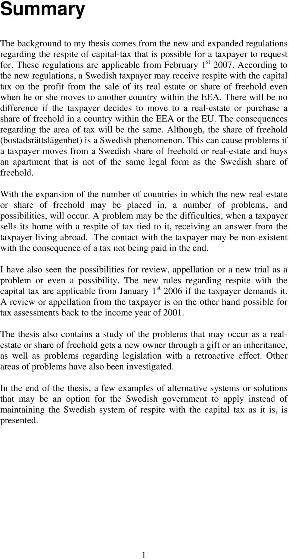 According to the new regulations, a Swedish taxpayer may receive respite with the capital tax on the profit from the sale of its real estate or share of freehold even when he or she moves to another