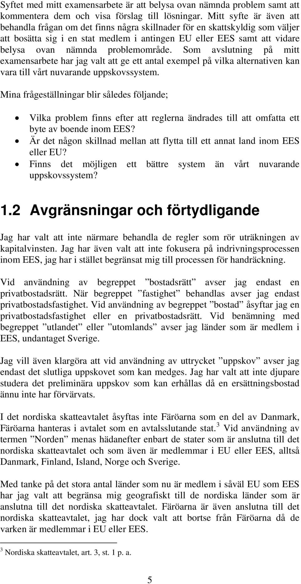 problemområde. Som avslutning på mitt examensarbete har jag valt att ge ett antal exempel på vilka alternativen kan vara till vårt nuvarande uppskovssystem.