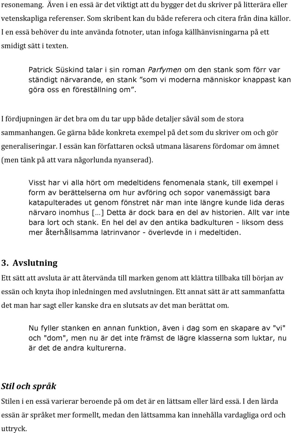 Patrick Süskind talar i sin roman Parfymen om den stank som förr var ständigt närvarande, en stank som vi moderna människor knappast kan göra oss en föreställning om.