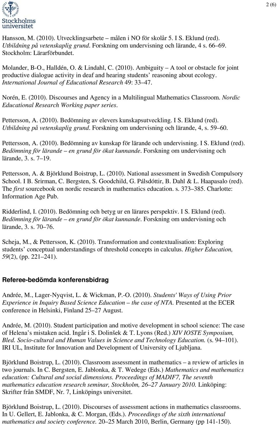 International Journal of Educational Research 49: 33 47. Norén, E. (2010). Discourses and Agency in a Multilingual Mathematics Classroom. Nordic Educational Research Working paper series.