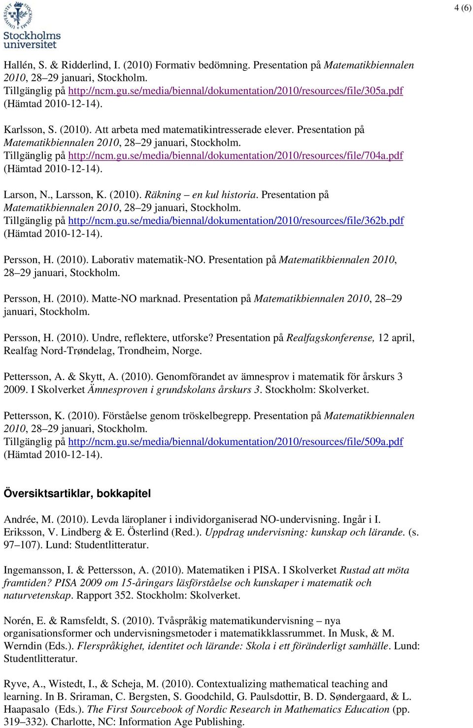 se/media/biennal/dokumentation/2010/resources/file/704a.pdf Larson, N., Larsson, K. (2010). Räkning en kul historia. Presentation på Tillgänglig på http://ncm.gu.