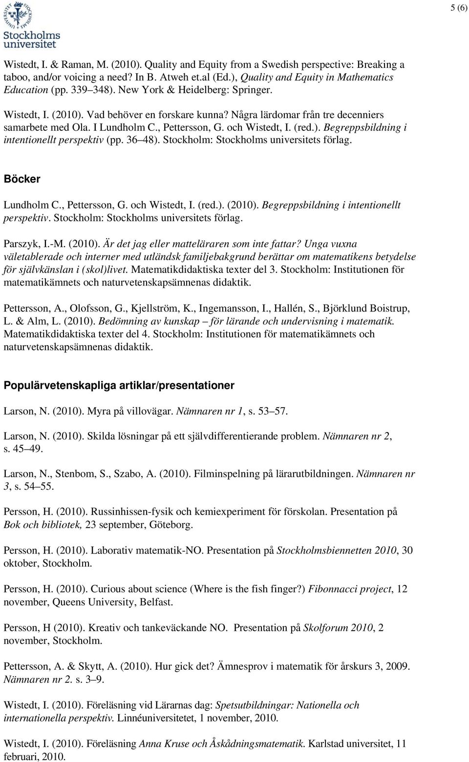 ). Begreppsbildning i intentionellt perspektiv (pp. 36 48). Stockholm: Stockholms universitets förlag. Böcker Lundholm C., Pettersson, G. och Wistedt, I. (red.). (2010).