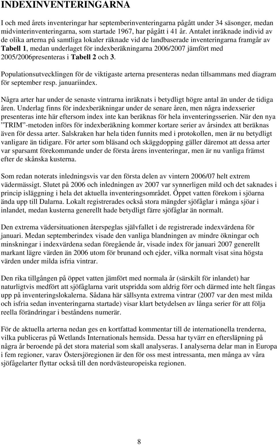 25/26presenteras i Tabell 2 och 3. Populationsutvecklingen för de viktigaste arterna presenteras nedan tillsammans med diagram för september resp. januariindex.