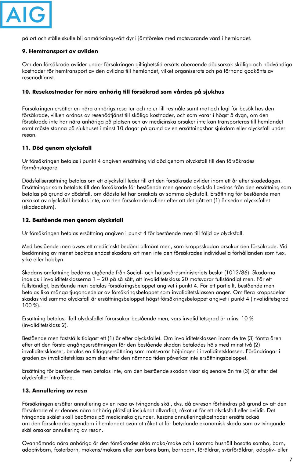 organiserats och på förhand godkänts av resenödtjänst. 10.