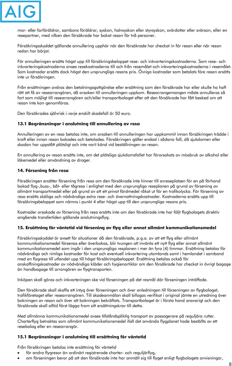 För annulleringen ersätts högst upp till försäkringsbeloppet rese- och inkvarteringskostnaderna.