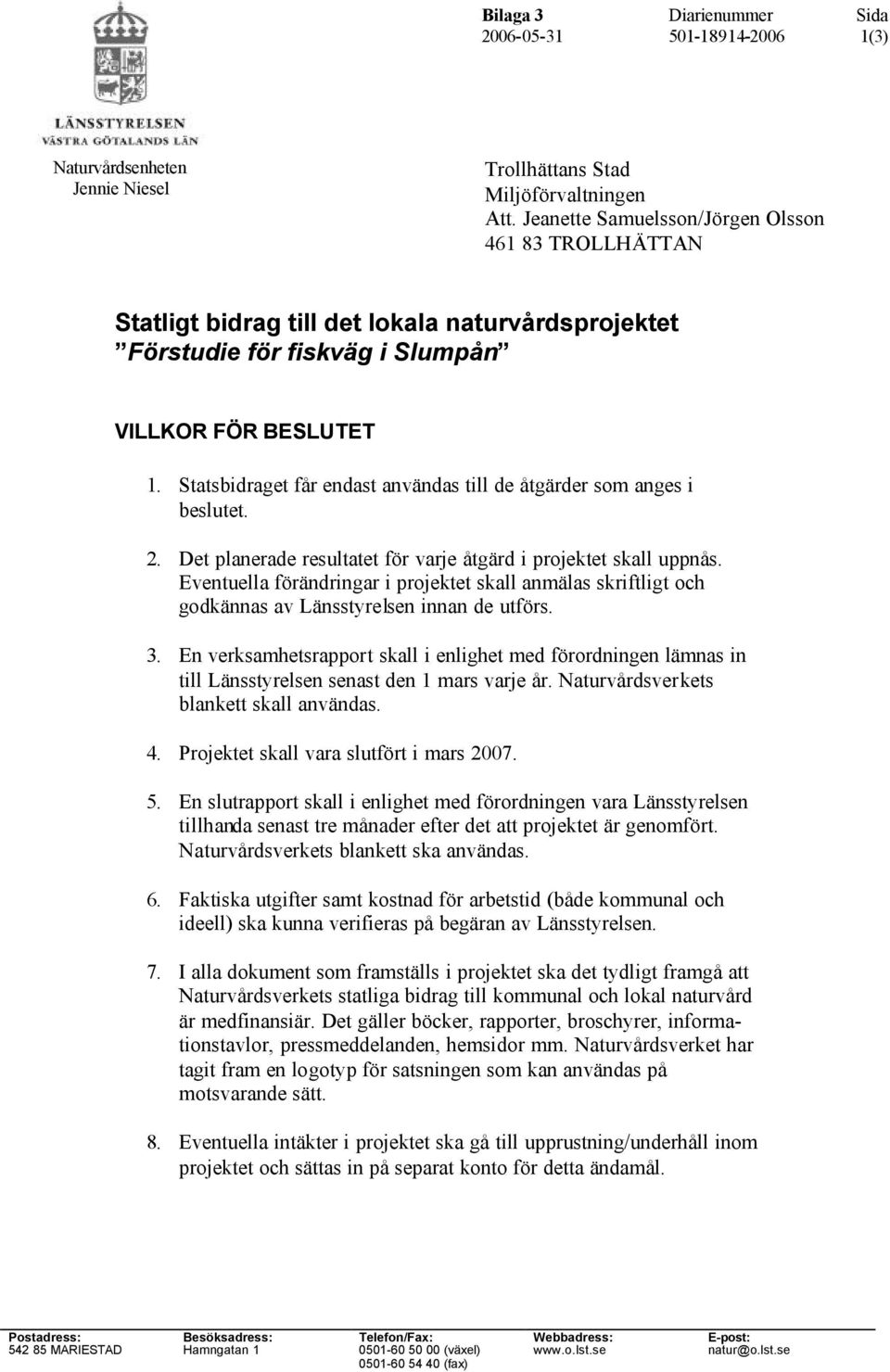 Statsbidraget får endast användas till de åtgärder som anges i beslutet. 2. Det planerade resultatet för varje åtgärd i projektet skall uppnås.