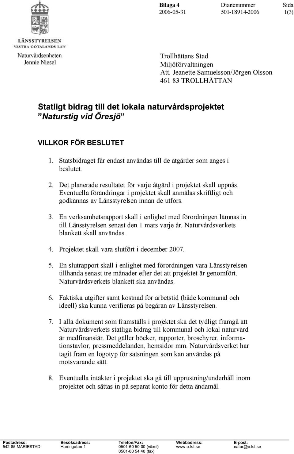 Statsbidraget får endast användas till de åtgärder som anges i beslutet. 2. Det planerade resultatet för varje åtgärd i projektet skall uppnås.