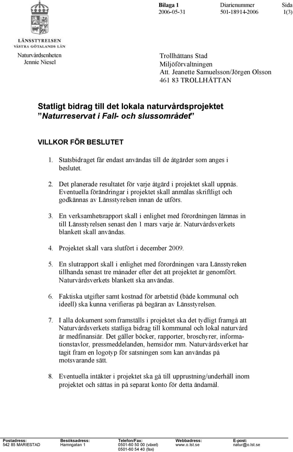 Statsbidraget får endast användas till de åtgärder som anges i beslutet. 2. Det planerade resultatet för varje åtgärd i projektet skall uppnås.