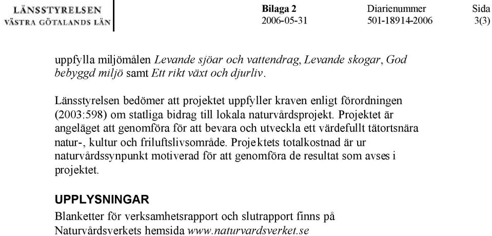 Projektet är angeläget att genomföra för att bevara och utveckla ett värdefullt tätortsnära natur-, kultur och friluftslivsområde.