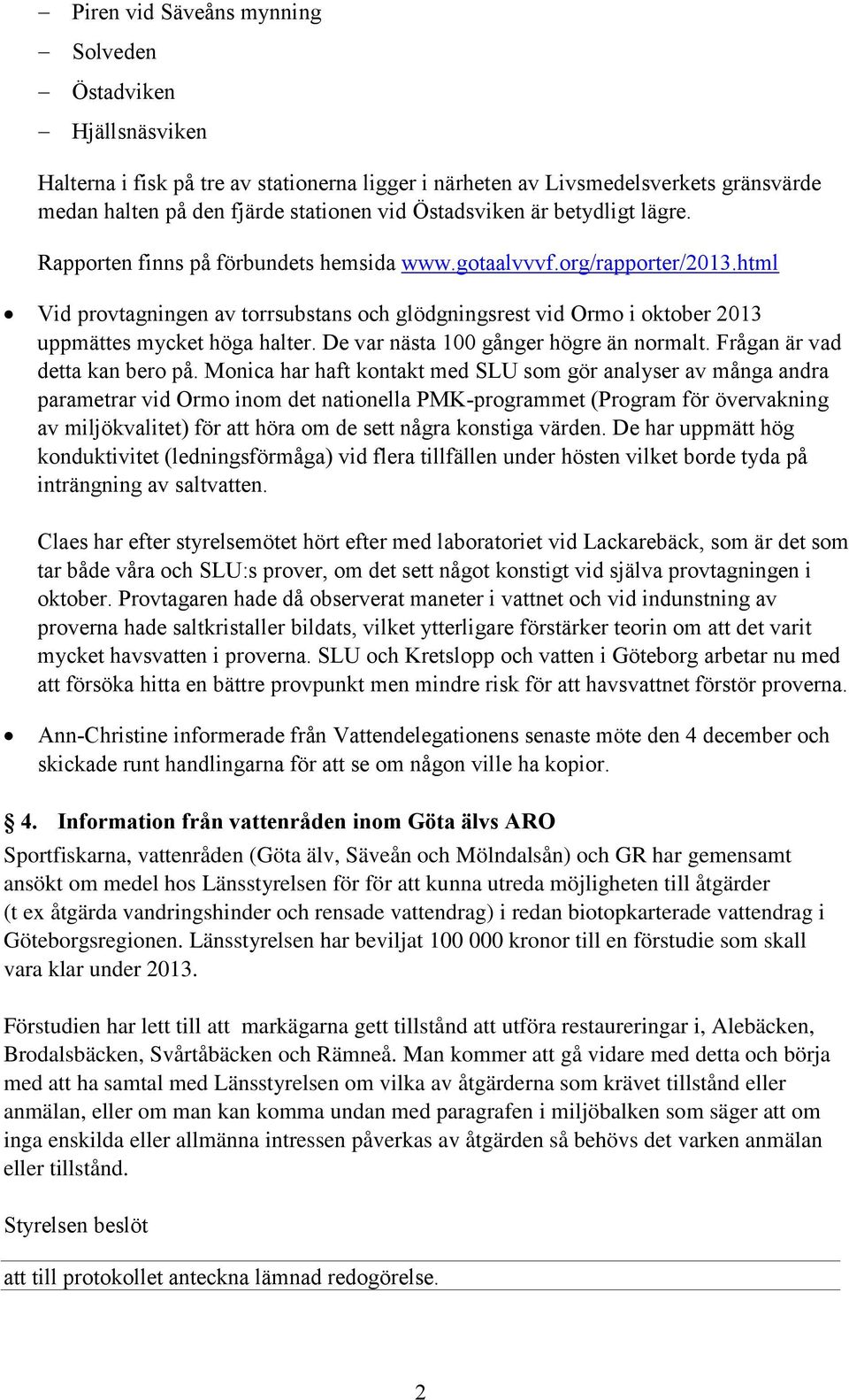 html Vid provtagningen av torrsubstans och glödgningsrest vid Ormo i oktober 2013 uppmättes mycket höga halter. De var nästa 100 gånger högre än normalt. Frågan är vad detta kan bero på.