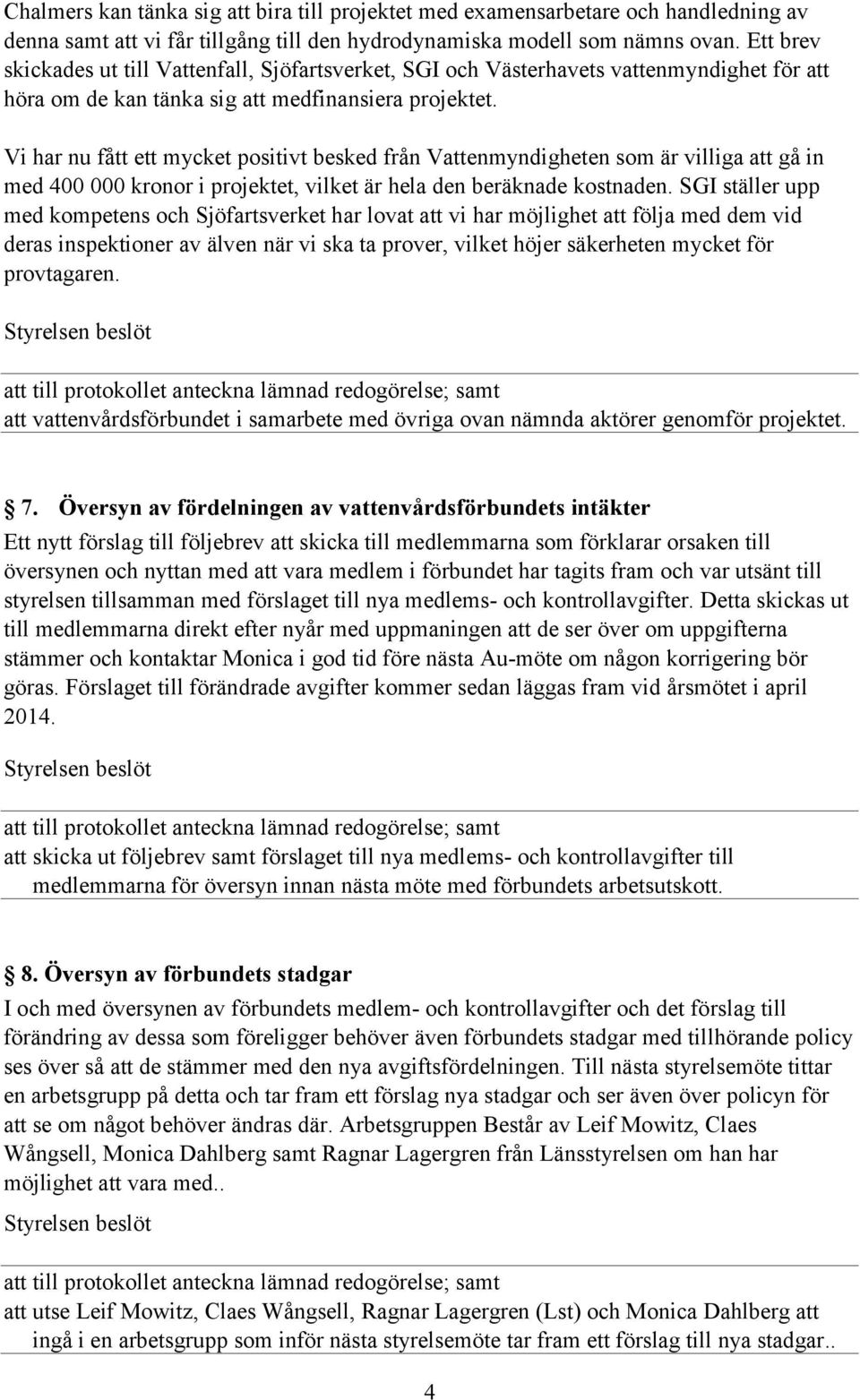 Vi har nu fått ett mycket positivt besked från Vattenmyndigheten som är villiga att gå in med 400 000 kronor i projektet, vilket är hela den beräknade kostnaden.