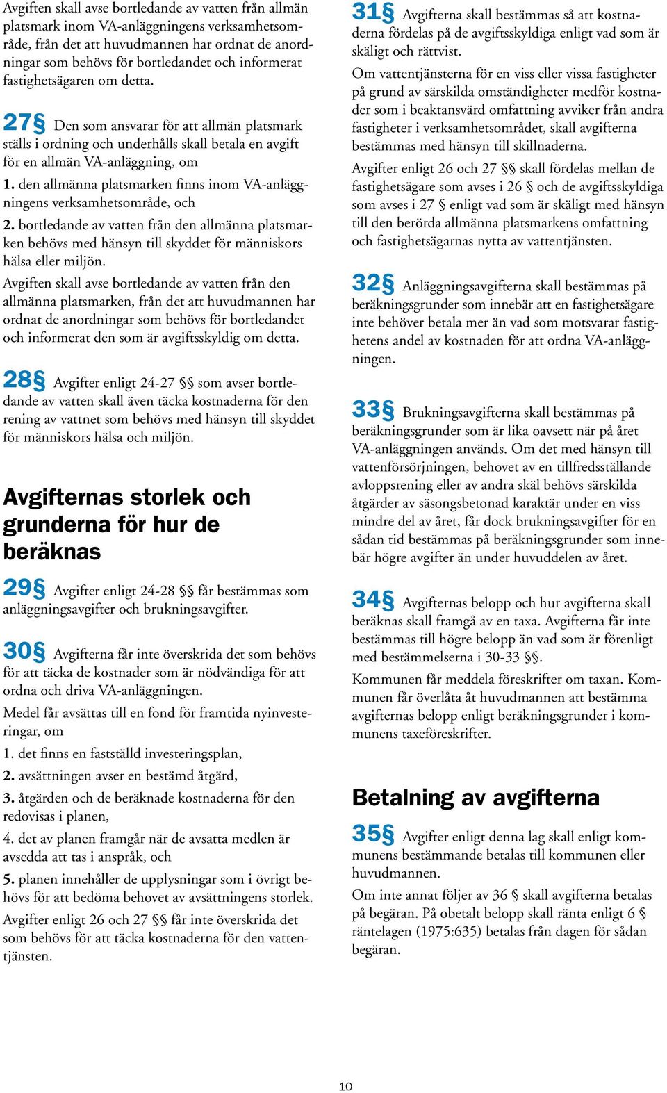 den allmänna platsmarken finns inom VA-anläggningens verksamhetsområde, och 2. bortledande av vatten från den allmänna platsmarken behövs med hänsyn till skyddet för människors hälsa eller miljön.