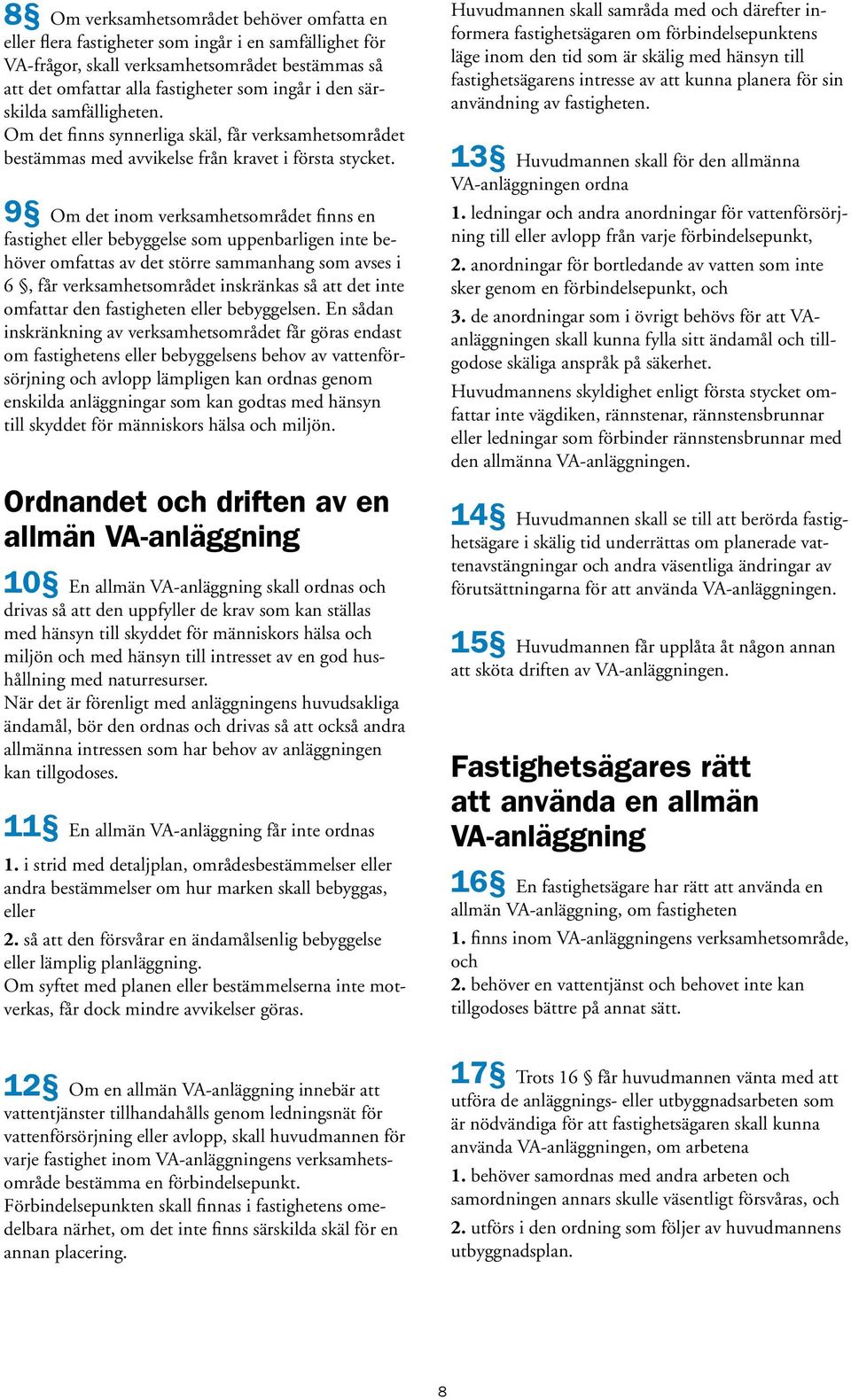 9 Om det inom verksamhetsområdet finns en fastighet eller bebyggelse som uppenbarligen inte behöver omfattas av det större sammanhang som avses i 6, får verksamhetsområdet inskränkas så att det inte