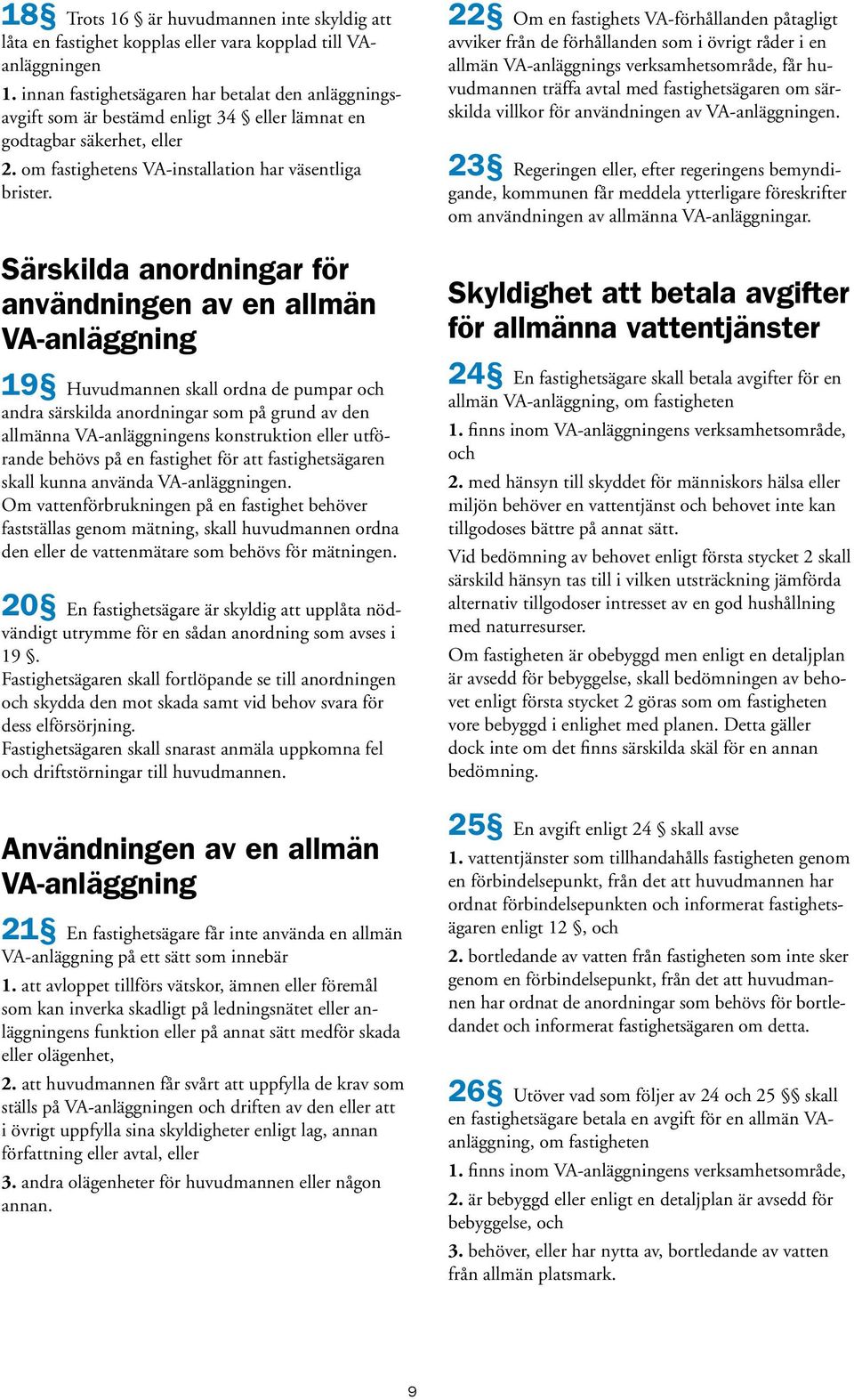 Särskilda anordningar för användningen av en allmän VA-anläggning 19 Huvudmannen skall ordna de pumpar och andra särskilda anordningar som på grund av den allmänna VA-anläggningens konstruktion eller