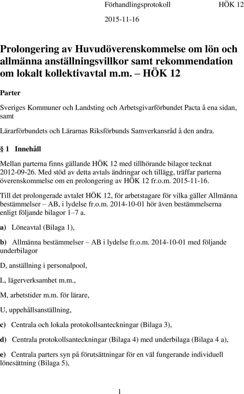 1 Innehåll Mellan parterna finns gällande HÖK 12 med tillhörande bilagor tecknat 2012-09-26.
