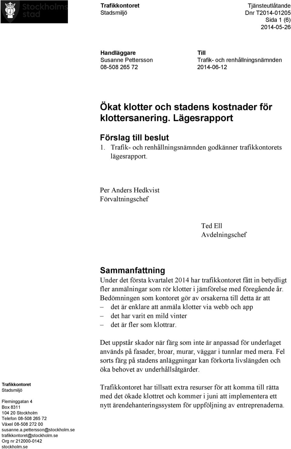 Per Anders Hedkvist Förvaltningschef Ted Ell Avdelningschef Sammanfattning Under det första kvartalet 2014 har trafikkontoret fått in betydligt fler anmälningar som rör klotter i jämförelse med