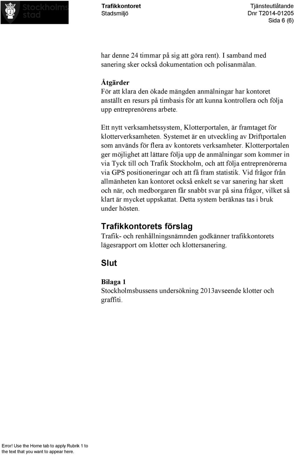 Ett nytt verksamhetssystem, Klotterportalen, är framtaget för klotterverksamheten. Systemet är en utveckling av Driftportalen som används för flera av kontorets verksamheter.