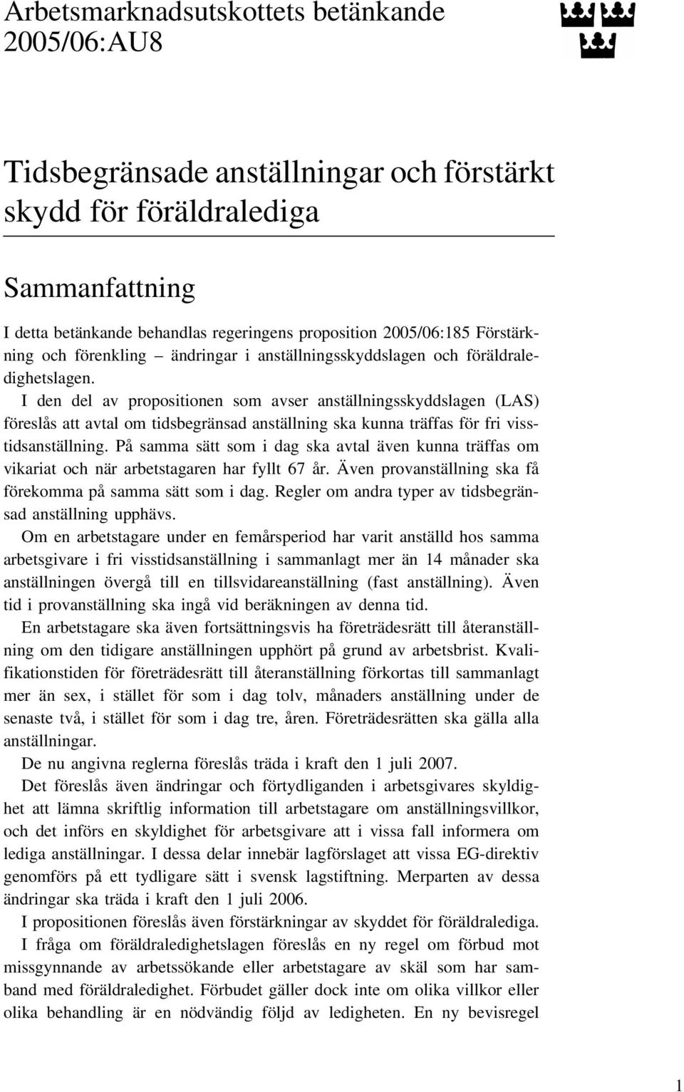 I den del av propositionen som avser anställningsskyddslagen (LAS) föreslås att avtal om tidsbegränsad anställning ska kunna träffas för fri visstidsanställning.