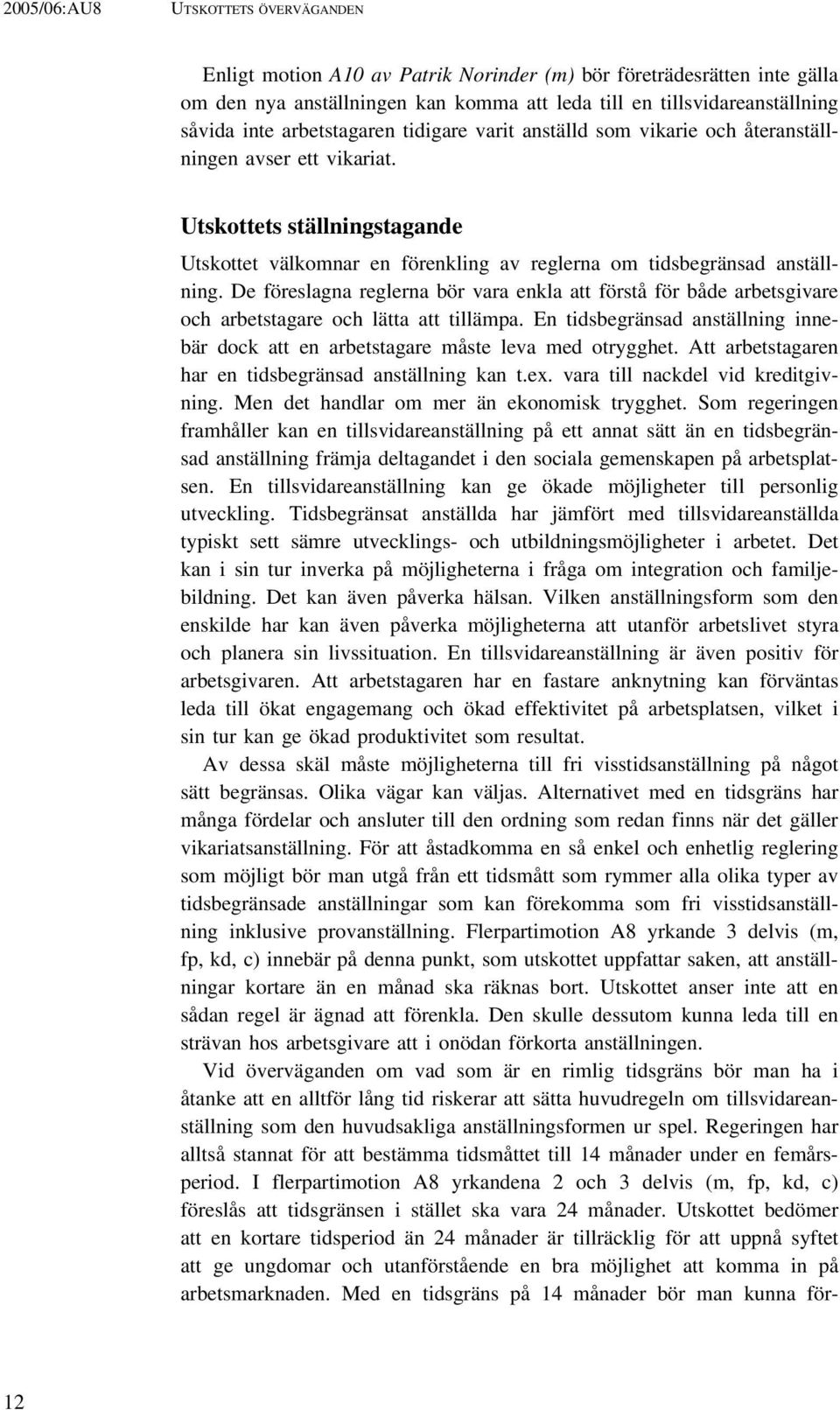 De föreslagna reglerna bör vara enkla att förstå för både arbetsgivare och arbetstagare och lätta att tillämpa. En tidsbegränsad anställning innebär dock att en arbetstagare måste leva med otrygghet.