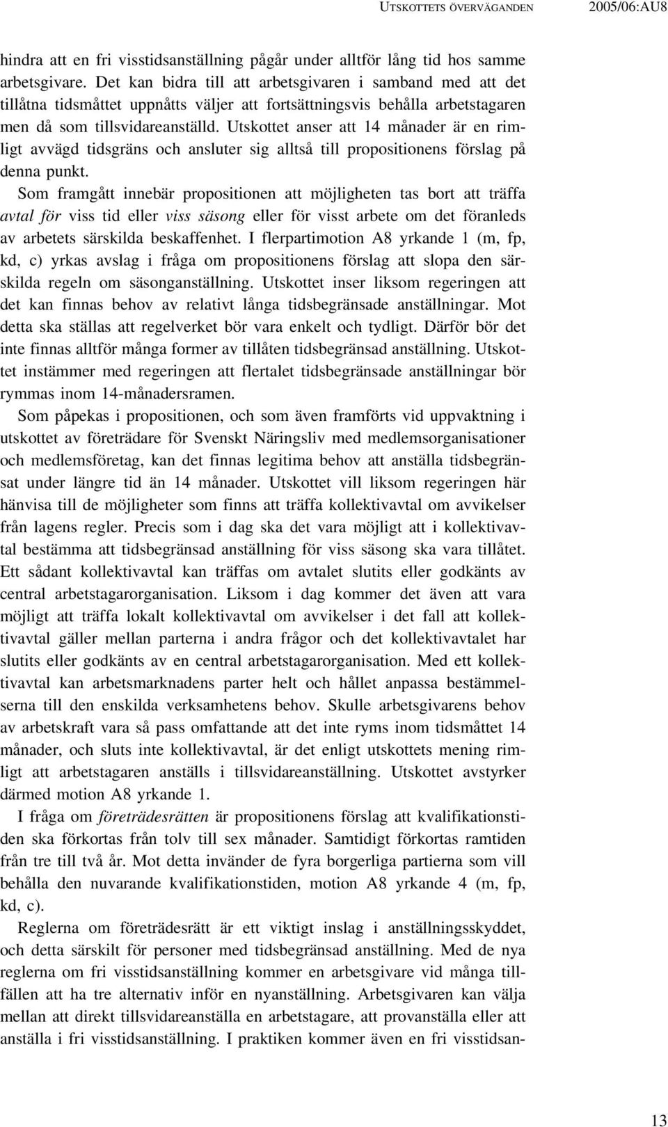 Utskottet anser att 14 månader är en rimligt avvägd tidsgräns och ansluter sig alltså till propositionens förslag på denna punkt.