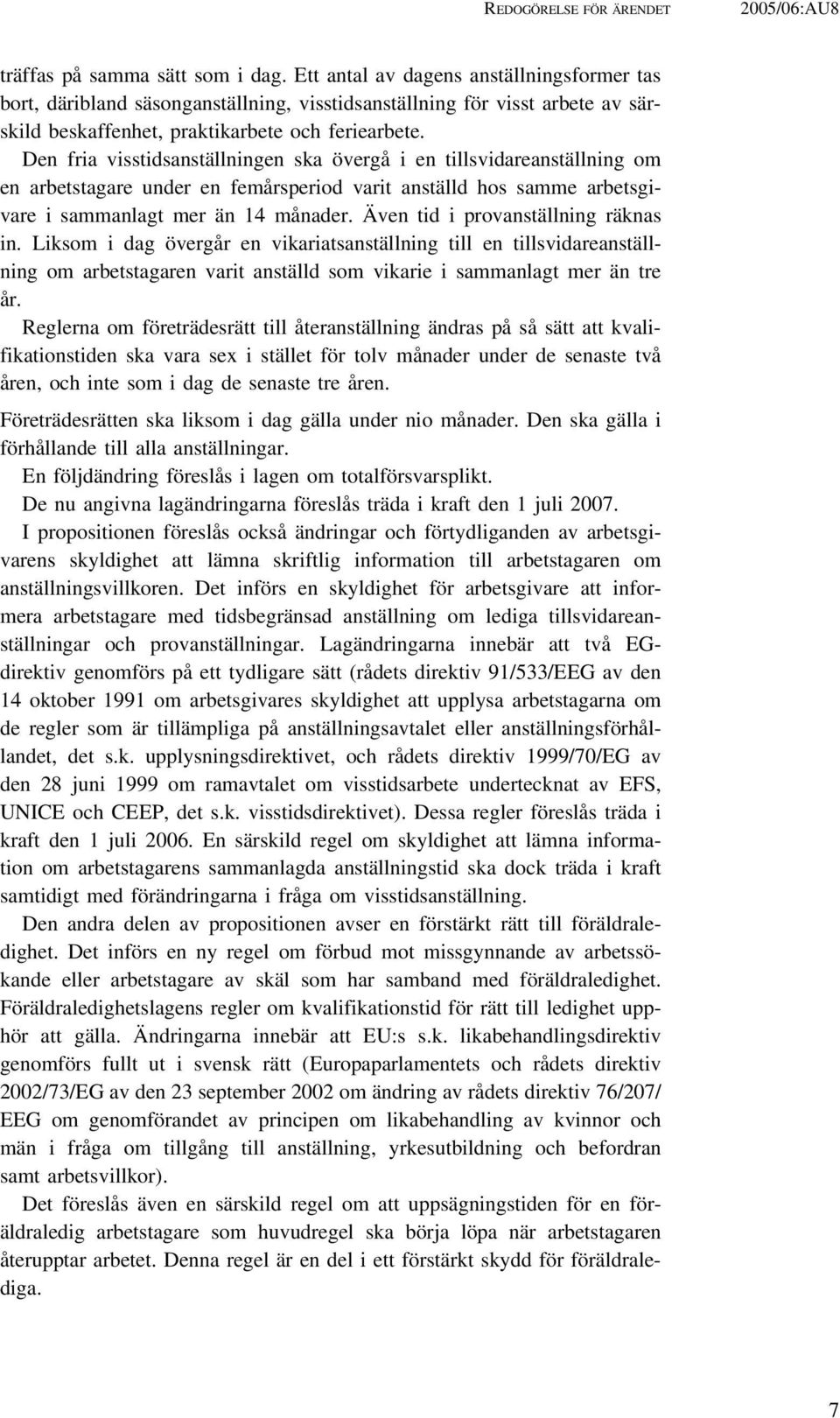 Den fria visstidsanställningen ska övergå i en tillsvidareanställning om en arbetstagare under en femårsperiod varit anställd hos samme arbetsgivare i sammanlagt mer än 14 månader.