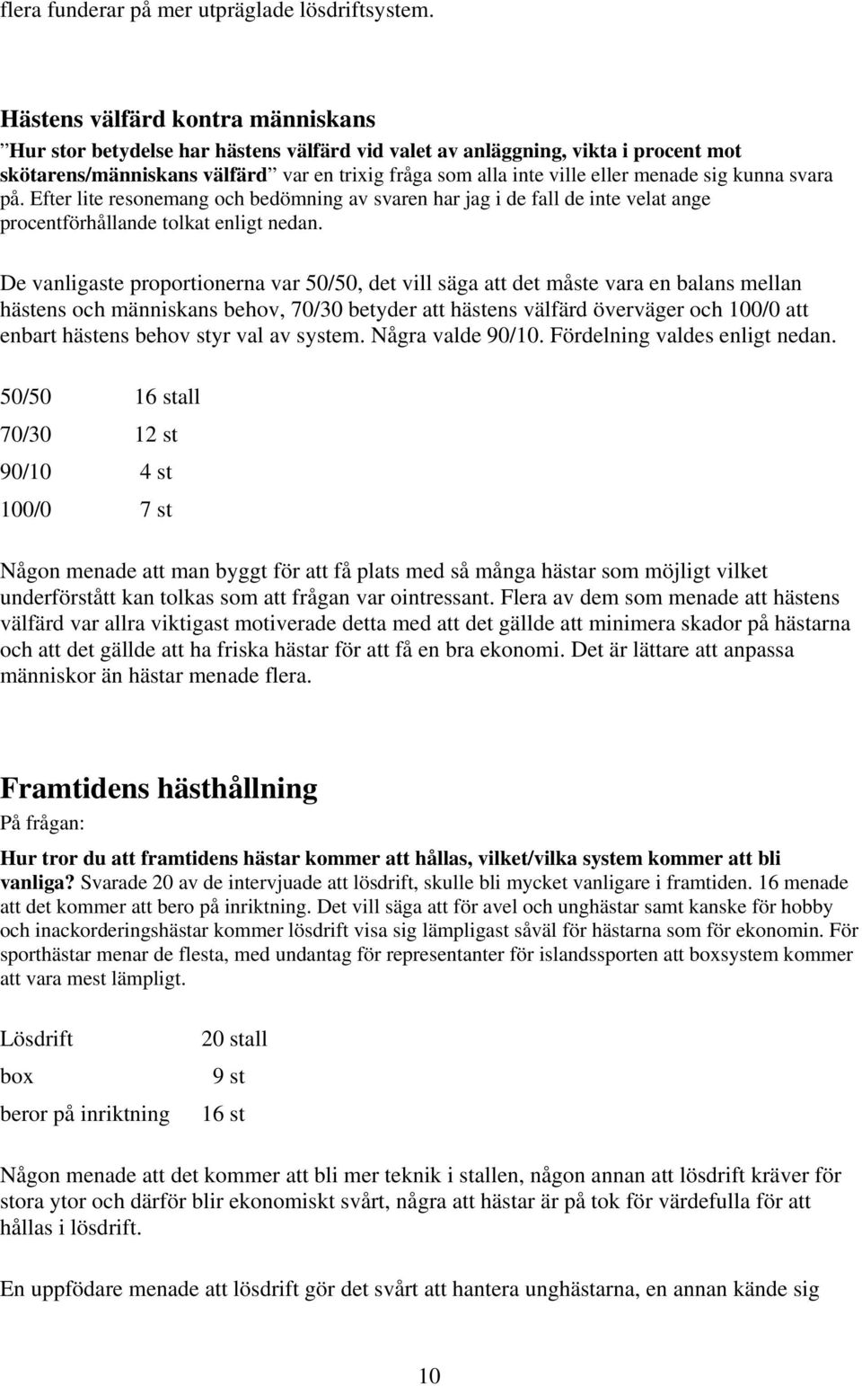sig kunna svara på. Efter lite resonemang och bedömning av svaren har jag i de fall de inte velat ange procentförhållande tolkat enligt nedan.
