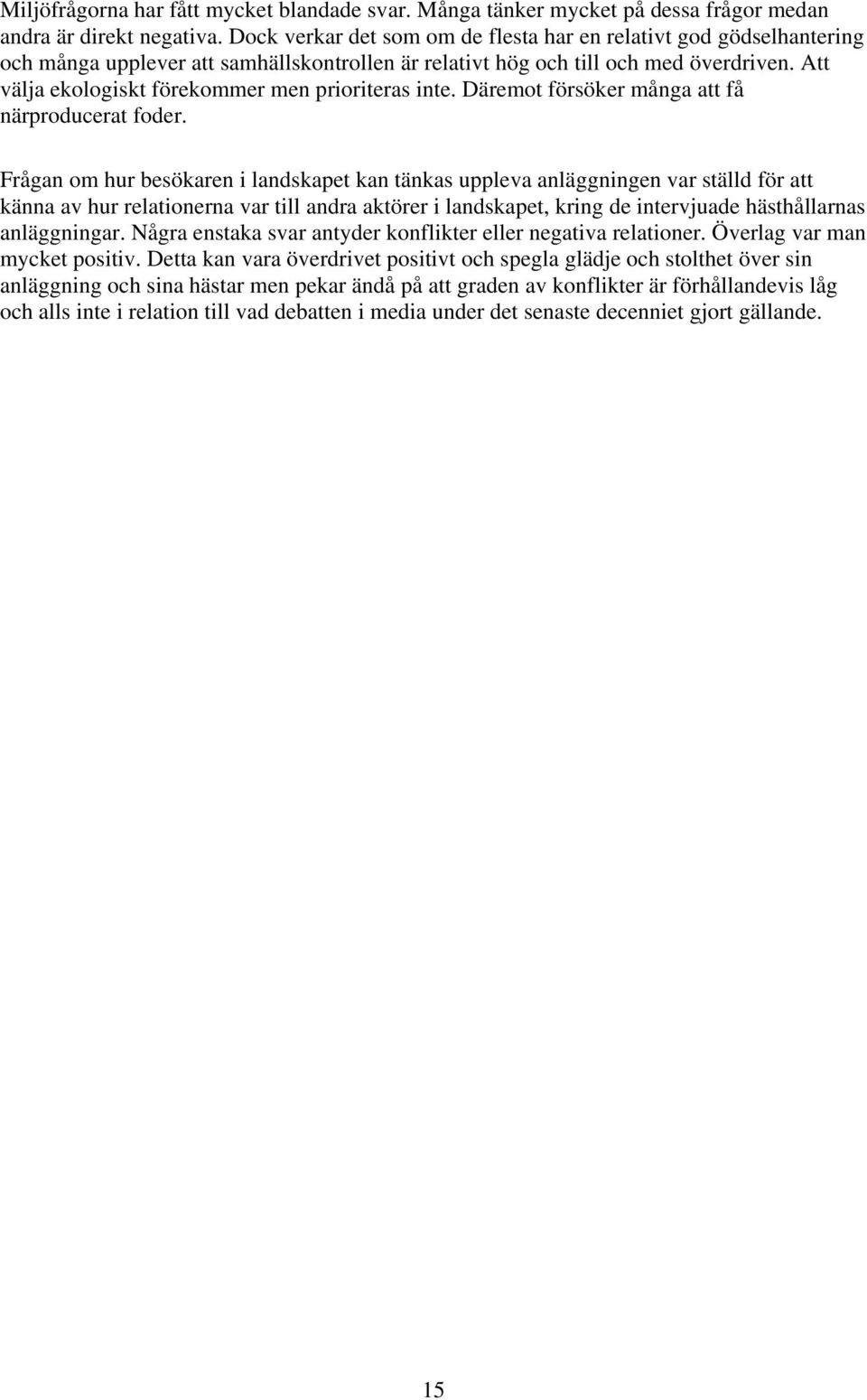 Att välja ekologiskt förekommer men prioriteras inte. Däremot försöker många att få närproducerat foder.