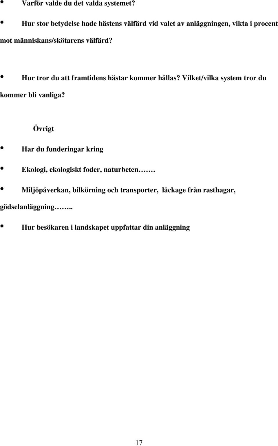 Hur tror du att framtidens hästar kommer hållas? Vilket/vilka system tror du kommer bli vanliga?