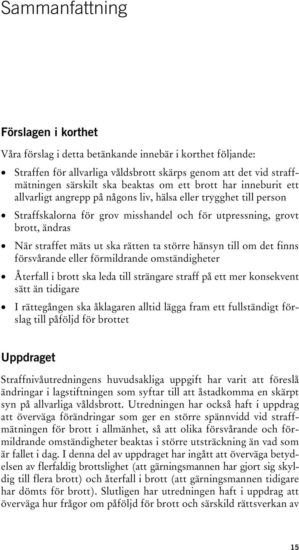 ta större hänsyn till om det finns försvårande eller förmildrande omständigheter Återfall i brott ska leda till strängare straff på ett mer konsekvent sätt än tidigare I rättegången ska åklagaren