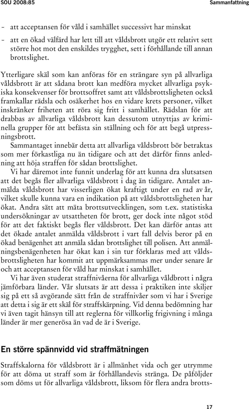 Ytterligare skäl som kan anföras för en strängare syn på allvarliga våldsbrott är att sådana brott kan medföra mycket allvarliga psykiska konsekvenser för brottsoffret samt att våldsbrottsligheten