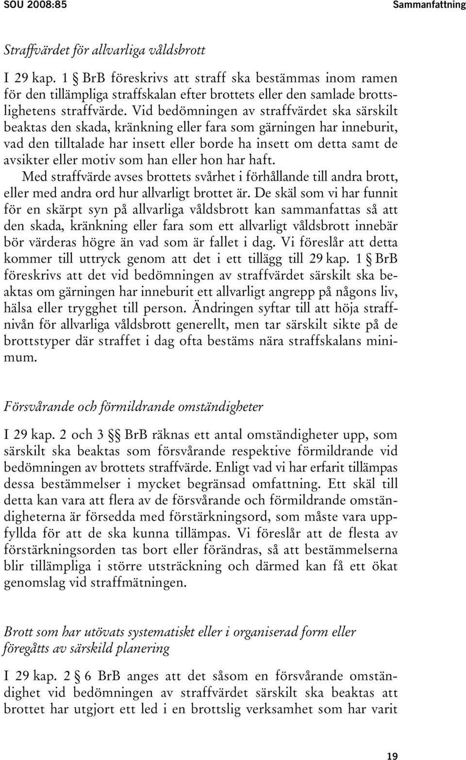 Vid bedömningen av straffvärdet ska särskilt beaktas den skada, kränkning eller fara som gärningen har inneburit, vad den tilltalade har insett eller borde ha insett om detta samt de avsikter eller