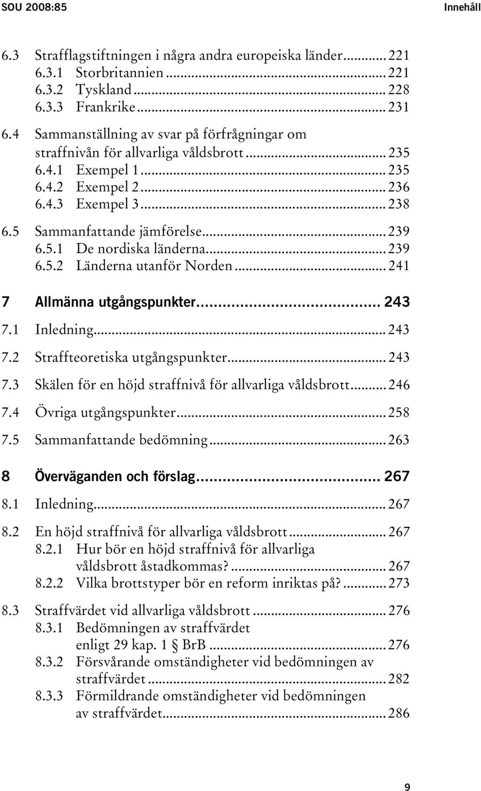 5.1 De nordiska länderna... 239 6.5.2 Länderna utanför Norden... 241 7 Allmänna utgångspunkter... 243 7.1 Inledning... 243 7.2 Straffteoretiska utgångspunkter... 243 7.3 Skälen för en höjd straffnivå för allvarliga våldsbrott.