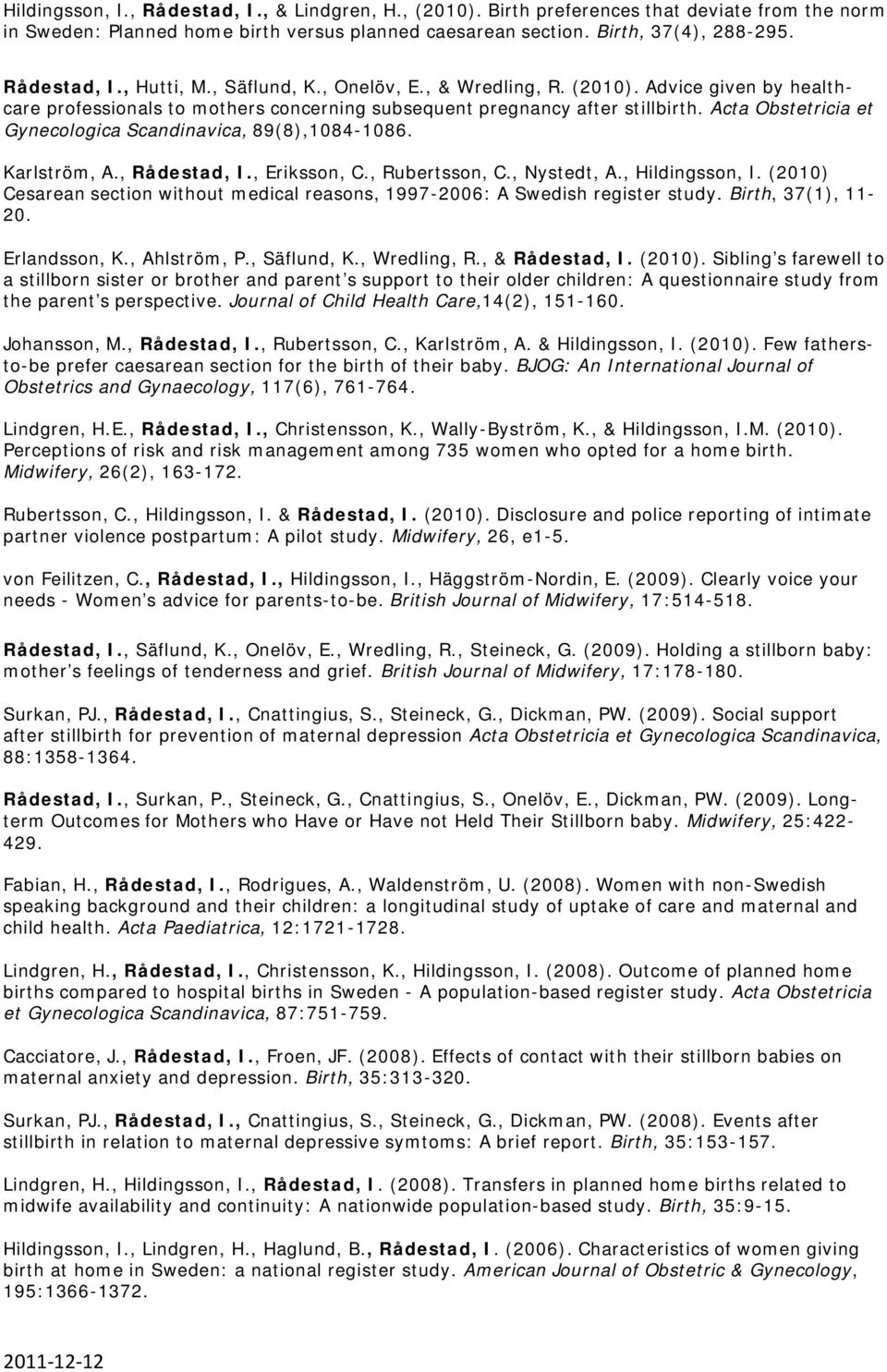 Acta Obstetricia et Gynecologica Scandinavica, 89(8),1084-1086. Karlström, A., Rådestad, I., Eriksson, C., Rubertsson, C., Nystedt, A., Hildingsson, I.