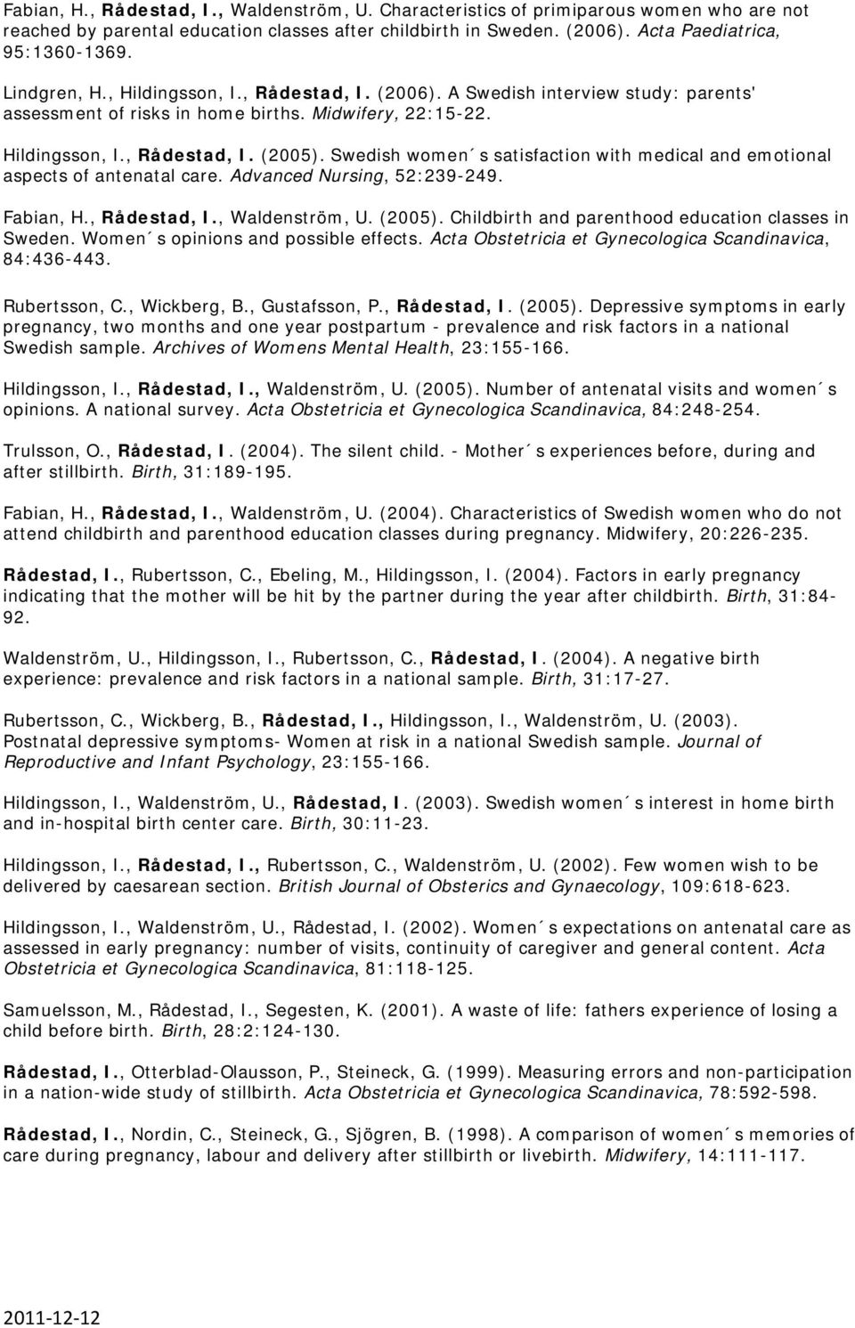 Swedish women s satisfaction with medical and emotional aspects of antenatal care. Advanced Nursing, 52:239-249. Fabian, H., Rådestad, I., Waldenström, U. (2005).